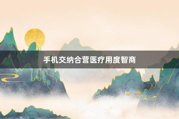 手机交纳合营医疗用度智商